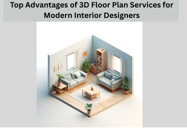 Top Advantages of 3D Floor Plan Services for Modern Interior Designers